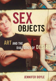 Title: Sex Objects: Art And The Dialectics Of Desire, Author: Jennifer Doyle