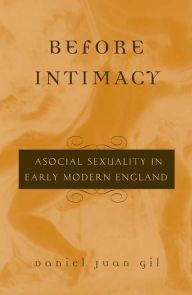 Title: Before Intimacy: Asocial Sexuality in Early Modern England, Author: Daniel Juan Gil