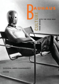 Title: Bauhaus Culture: From Weimar To The Cold War, Author: Kathleen James-Chakraborty
