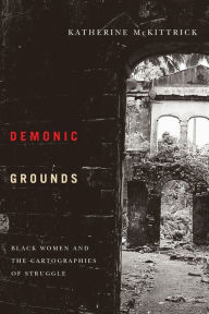 Title: Demonic Grounds: Black Women And The Cartographies Of Struggle, Author: Katherine McKittrick
