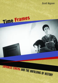 Title: Time Frames: Japanese Cinema and the Unfolding of History, Author: Scott Nygren