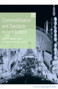 Title: Commodification and Spectacle in Architecture: A Harvard Design Magazine Reader, Author: William Saunders