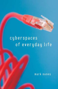 Title: Cyberspaces Of Everyday Life, Author: Mark Nunes