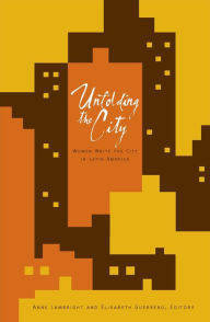 Title: Unfolding the City: Women Write the City in Latin America / Edition 1, Author: Anne Lambright