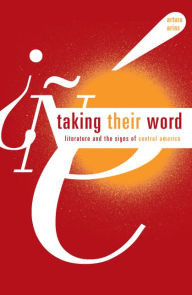 Title: Taking Their Word: Literature and the Signs of Central America, Author: Arturo Arias