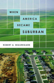Title: When America Became Suburban, Author: Robert A. Beauregard