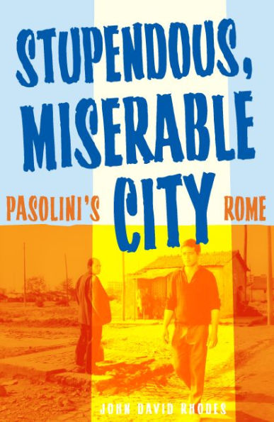 Stupendous, Miserable City: Pasolini's Rome