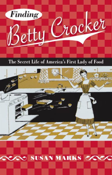 Finding Betty Crocker: The Secret Life of America's First Lady of Food