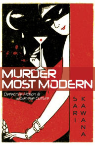 Title: Murder Most Modern: Detective Fiction and Japanese Culture, Author: Sari Kawana