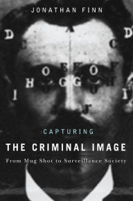 Title: Capturing the Criminal Image: From Mug Shot to Surveillance Society, Author: Jonathan Finn
