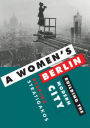 A Women's Berlin: Building the Modern City