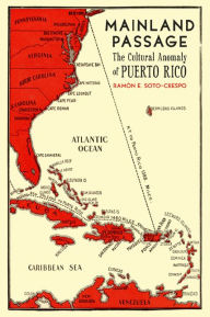 Title: Mainland Passage: The Cultural Anomaly of Puerto Rico, Author: Ramón E. Soto-Crespo