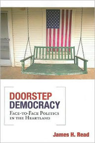 Title: Doorstep Democracy: Face-to-Face Politics in the Heartland, Author: James H. Read