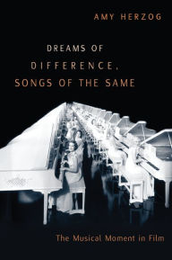 Title: Dreams of Difference, Songs of the Same: The Musical Moment in Film, Author: Amy Herzog