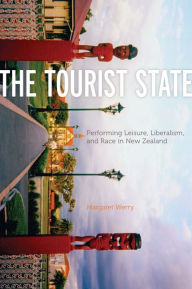 Title: The Tourist State: Performing Leisure, Liberalism, and Race in New Zealand, Author: Margaret Werry