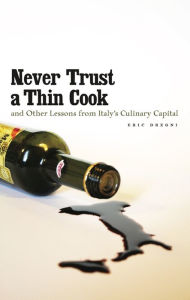 Title: Never Trust a Thin Cook and Other Lessons from Italy's Culinary Capital, Author: Eric Dregni