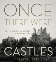 Title: Once There Were Castles: Lost Mansions and Estates of the Twin Cities, Author: Larry Millett