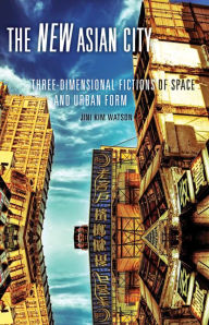 Title: The New Asian City: Three-Dimensional Fictions of Space and Urban Form, Author: Jini Kim Watson