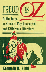 Title: Freud in Oz: At the Intersections of Psychoanalysis and Children's Literature, Author: Kenneth B. Kidd