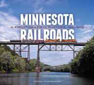 Title: Minnesota Railroads: A Photographic History, 1940-2012, Author: Steve Glischinski