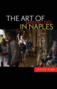 Title: The Art of Making Do in Naples, Author: Jason Pine