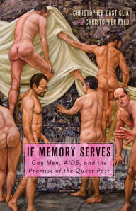 Title: If Memory Serves: Gay Men, AIDS, and the Promise of the Queer Past, Author: Christopher Castiglia