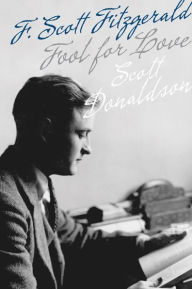 Title: Fool for Love: F. Scott Fitzgerald, Author: Scott Donaldson