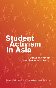Title: Student Activism in Asia: Between Protest and Powerlessness, Author: Meredith L. Weiss