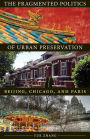 The Fragmented Politics of Urban Preservation: Beijing, Chicago, and Paris
