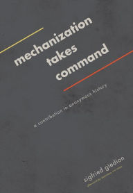 Title: Mechanization Takes Command: A Contribution to Anonymous History, Author: Sigfried Giedion