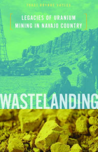 Title: Wastelanding: Legacies of Uranium Mining in Navajo Country, Author: Traci Brynne Voyles