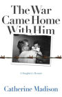 The War Came Home with Him: A Daughter's Memoir
