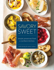 Title: Savory Sweet: Simple Preserves from a Northern Kitchen, Author: Beth Dooley