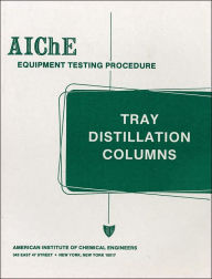 Title: AIChE Equipment Testing Procedure - Tray Distillation Columns: A Guide to Performance Evaluation / Edition 2, Author: American Institute of Chemical Engineers (AIChE)