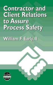 Title: Contractor and Client Relations to Assure Process Safety / Edition 1, Author: William F. Early II