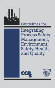 Title: Guidelines for Integrating Process Safety Management, Environment, Safety, Health, and Quality / Edition 1, Author: CCPS (Center for Chemical Process Safety)
