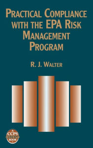 Title: Practical Compliance with the EPA Risk Management Program / Edition 1, Author: R. J. Walter