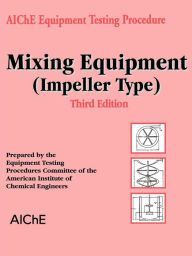 Title: AIChE Equipment Testing Procedure - Mixing Equipment (Impeller Type) / Edition 3, Author: American Institute of Chemical Engineers (AIChE)