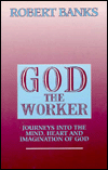 God the Worker: Journeys into the Mind, Heart and Imagination of God