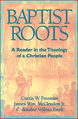 Baptist Roots A Reader In The Theology Of Christian People Baptist Roots A Reader In The Theology Of Christian People
