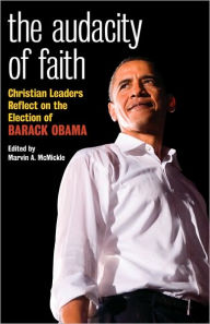 Title: The Audacity of Faith: Christian Leaders Reflect on the Election of Barack Obama, Author: Marvin A. McMickle