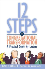 Title: 12 Steps to Congregational Transformation: A Practical Guide for Leaders, Author: David C. Laubach