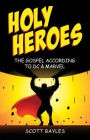 Holy Heroes-The Gospel According to DC & Marvel