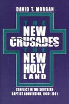 Title: The New Crusades, the New Holy Land: Conflict in the Southern Baptist Convention, 1969-1991 / Edition 1, Author: David T. Morgan