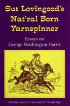 Sut Lovingood's Nat'ral Born Yarnspinner: Essays on George Washington Harris