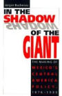In the Shadow of the Giant: The Making of Mexico's Central America Policy, 1876-1930
