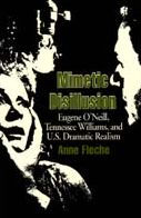 Title: Mimetic Disillusion: Eugene O'Neill, Tennessee Williams, and U.S. Dramatic Realism, Author: Anne Fleche