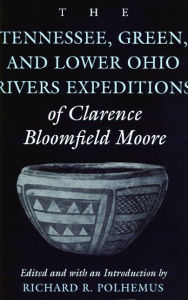 The Tennessee, Green and Lower Ohio Rivers Expeditions of Clarence Bloomfield Moore