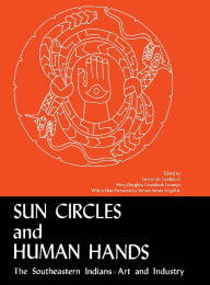 Title: Sun Circles and Human Hands: The Southeastern Indians Art and Industries, Author: Emma Lila Fundaburk