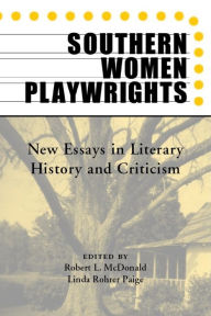 Title: Southern Women Playwrights: New Essays in History and Criticism, Author: Robert L. Mcdonald